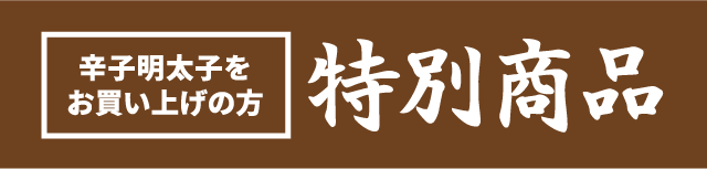 辛子明太子をお買い上げの方限定！特別商品