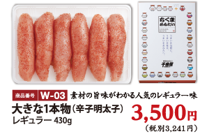 W-03 大きな1本物（辛子明太子） 430g 3500円