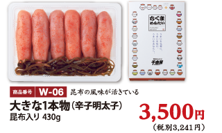W-06 大きな1本物（辛子明太子）昆布入り 430g 3500円