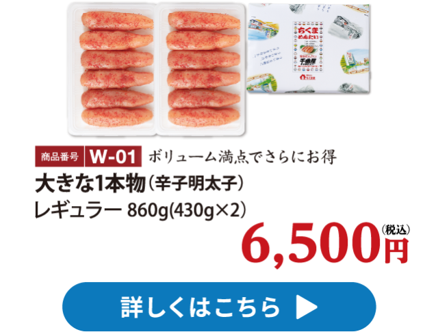 W-01 大きな1本物（辛子明太子）860g 6500円